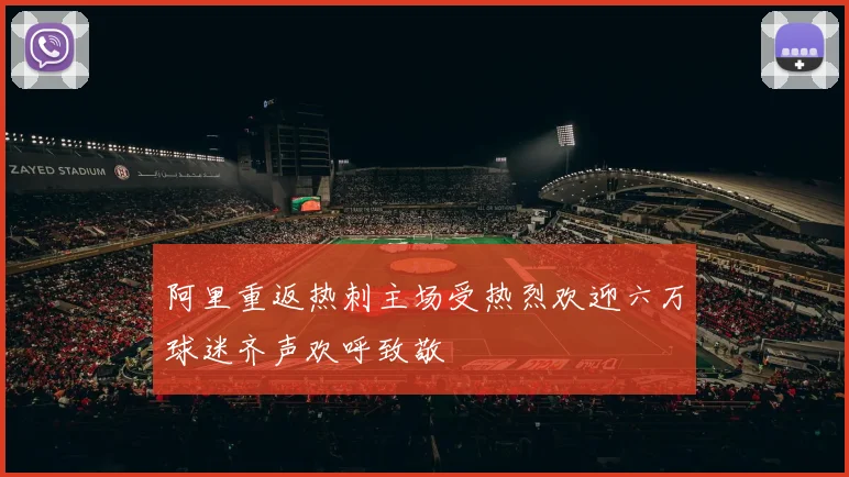 阿里重返热刺主场受热烈欢迎六万球迷齐声欢呼致敬